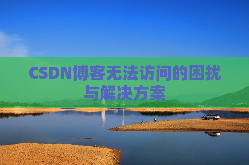 CSDN博客无法访问的困扰与解决方案